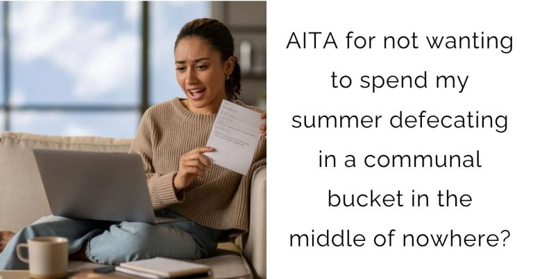 AITA for not wanting to spend my summer defecating in a communal bucket in the middle of nowhere?