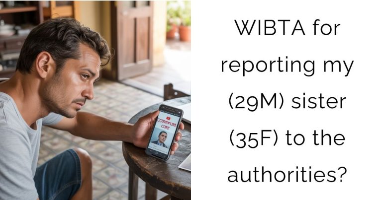WIBTA for reporting my (29M) sister (35F) to the authorities?