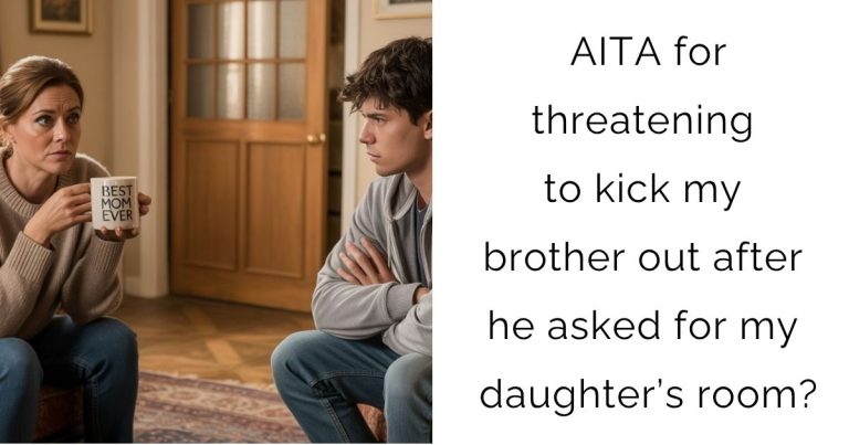 AITA for threatening to kick my brother out after he asked for my daughter’s room?