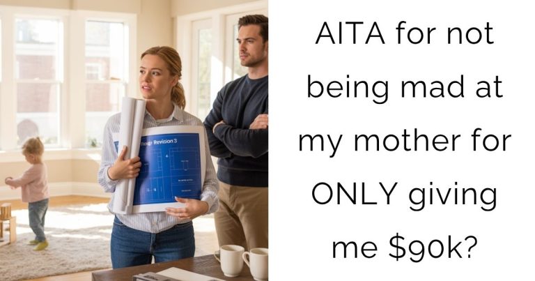AITA for not being mad at my mother for ONLY giving me $90k?