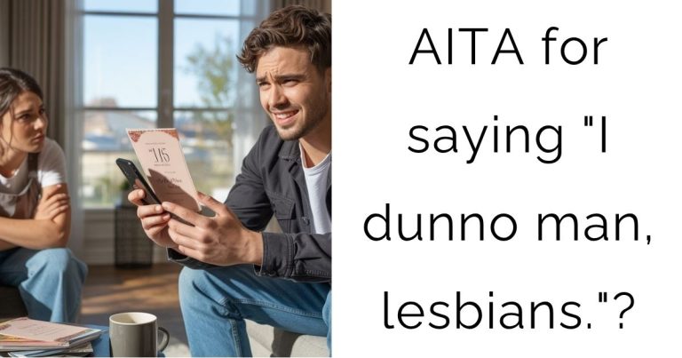 AITA for saying “I dunno man, lesbians.”?