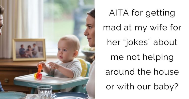 AITA for getting mad at my wife for her “jokes” about me not helping around the house or with our baby?