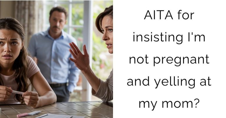 AITA for insisting I’m not pregnant and yelling at my mom?