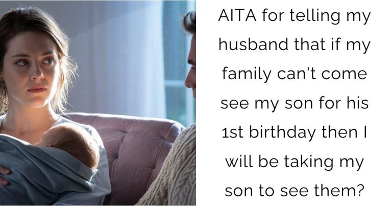 AITA for telling my husband that if my family can’t come see my son for his 1st birthday then I will be taking my son to see them?