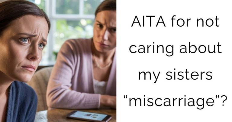AITA for not caring about my sisters “miscarriage”?
