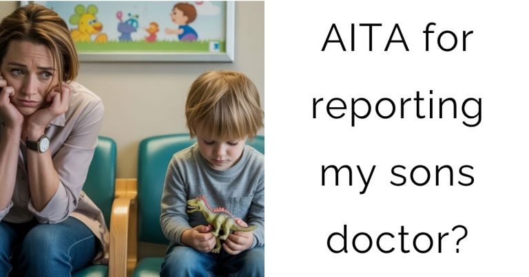 AITA for reporting my sons doctor?