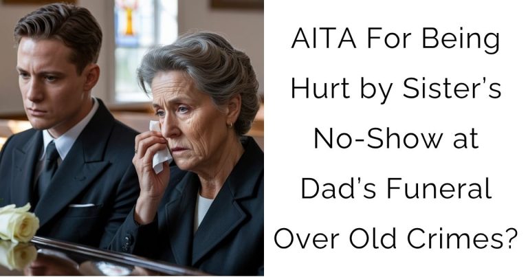 AITA For Being Hurt by Sister’s No-Show at Dad’s Funeral Over Old Crimes?