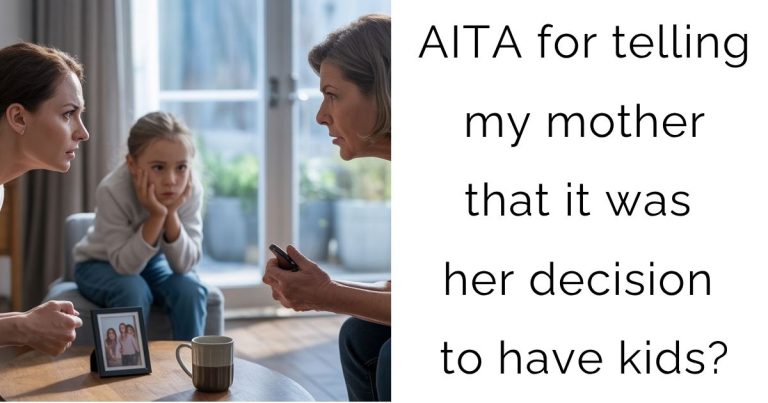 AITA for telling my mother that it was her decision to have kids?
