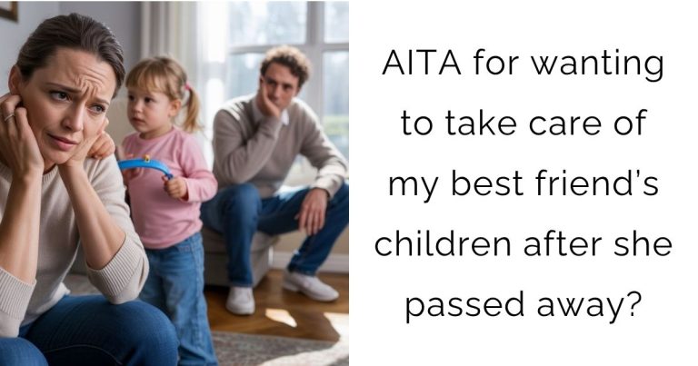 AITA for wanting to take care of my best friend’s children after she passed away?