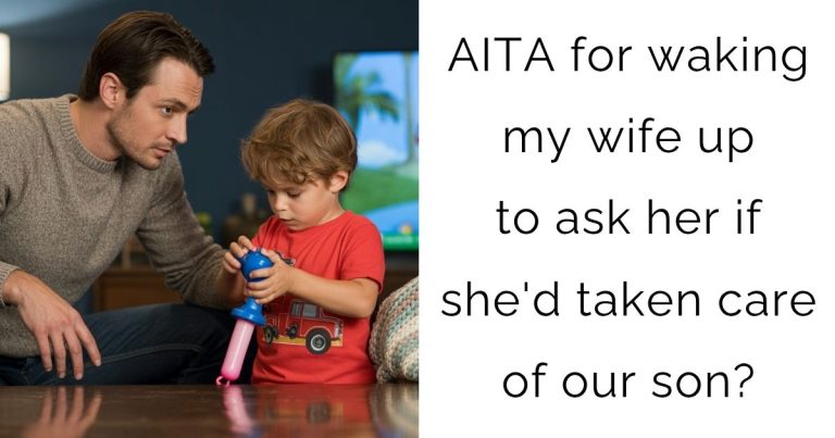 AITA for waking my wife up to ask her if she’d taken care of our son?