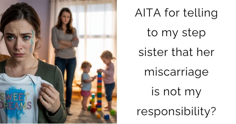 AITA for telling to my step sister that her miscarriage is not my responsibility?
