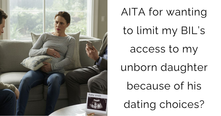 AITA for wanting to limit my BIL’s access to my unborn daughter because of his dating choices?