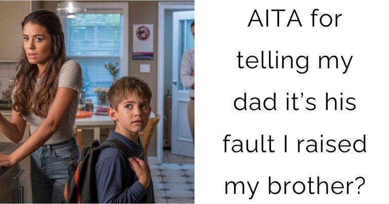 AITA for telling my dad it’s his fault I raised my brother?