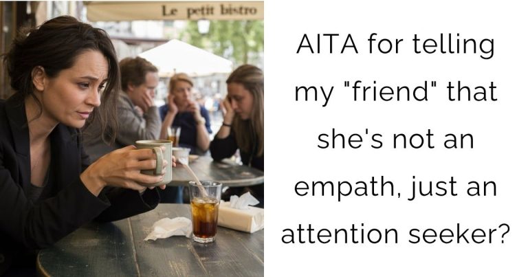 AITA for telling my “friend” that she’s not an empath, just an attention seeker?