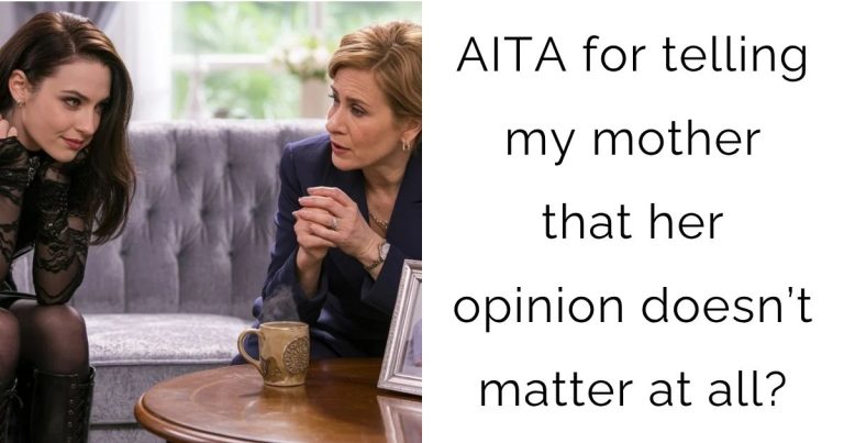AITA for telling my mother that her opinion doesn’t matter at all?