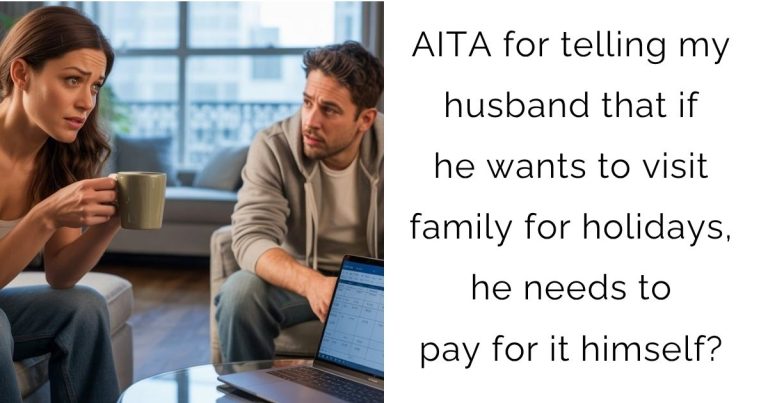 AITA for telling my husband that if he wants to visit family for holidays, he needs to pay for it himself?