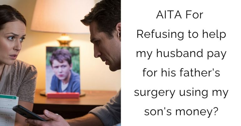 AITA For Refusing to help my husband pay for his father’s surgery using my son’s money?