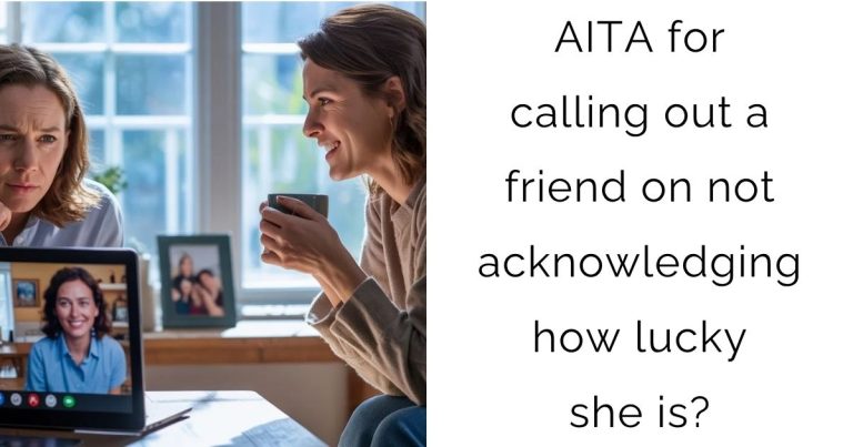 AITA for calling out a friend on not acknowledging how lucky she is?