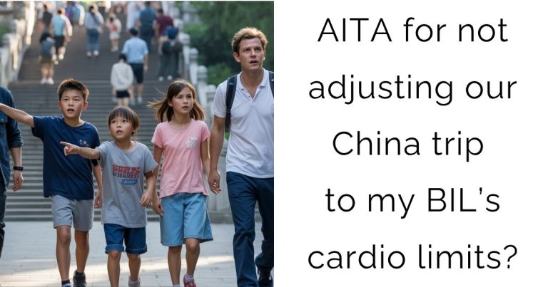 AITA for not adjusting our China trip to my BIL’s cardio limits?