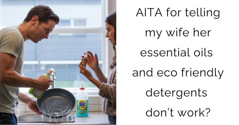 AITA for telling my wife her essential oils and eco friendly detergents don’t work?