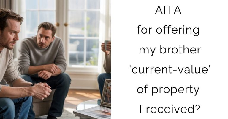 AITA for offering my brother ‘current-value’ of property I received?