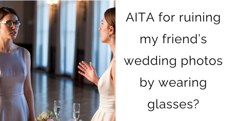 AITA for ruining my friend’s wedding photos by wearing glasses?