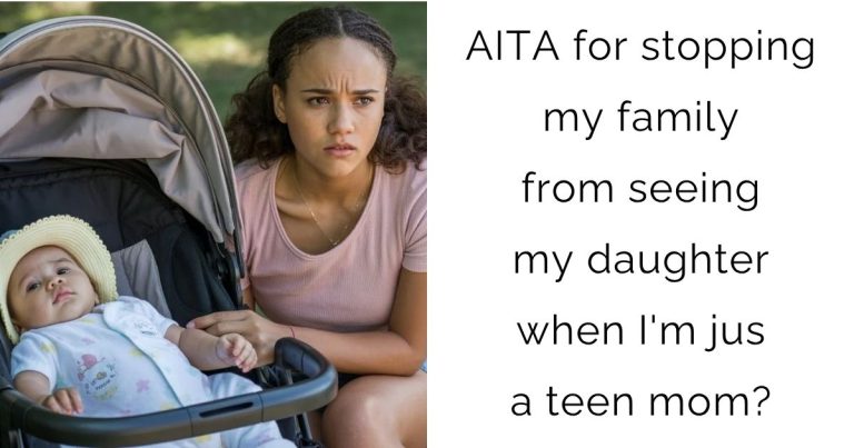 AITA for stopping my family from seeing my daughter when I’m just a teen mom?