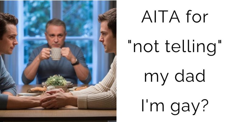 AITA for “not telling” my dad I’m gay?