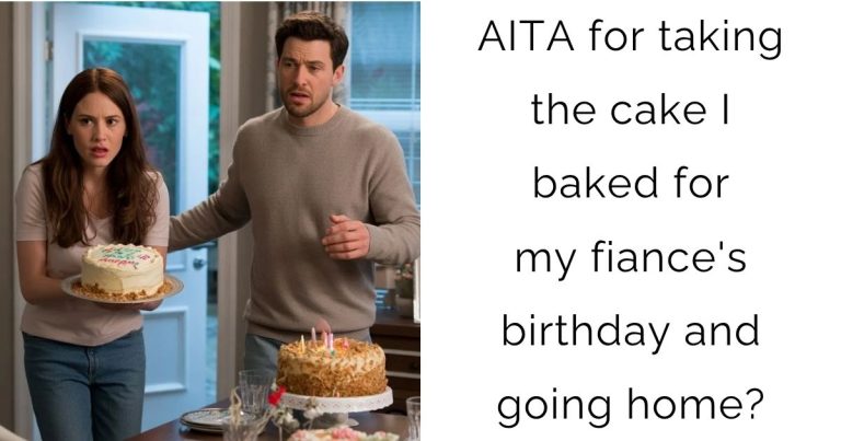 AITA for taking the cake I baked for my fiance’s birthday and going home?