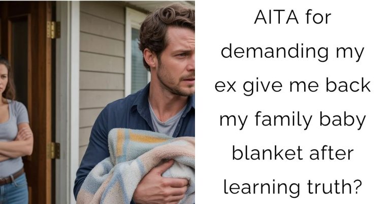 AITA for demanding my ex give me back my family baby blanket after learning truth?