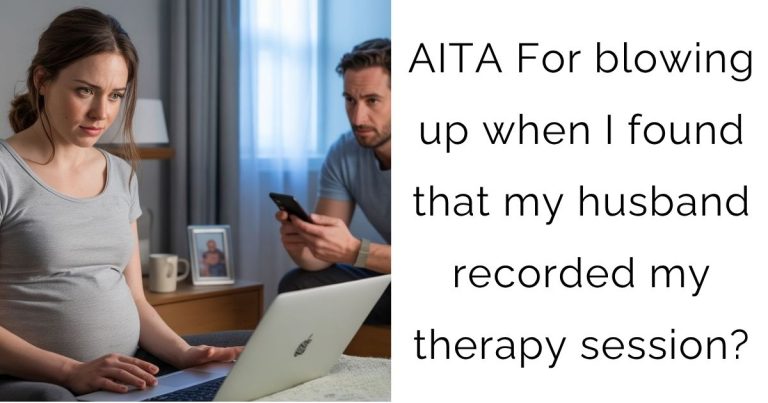 AITA For blowing up when I found that my husband recorded my therapy session?
