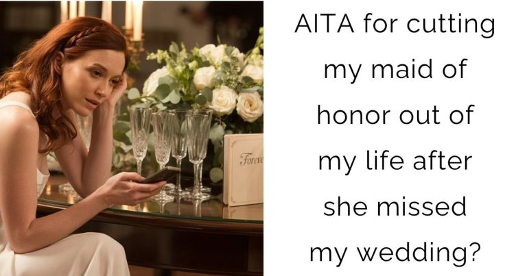AITA for cutting my maid of honor out of my life after she missed my wedding?
