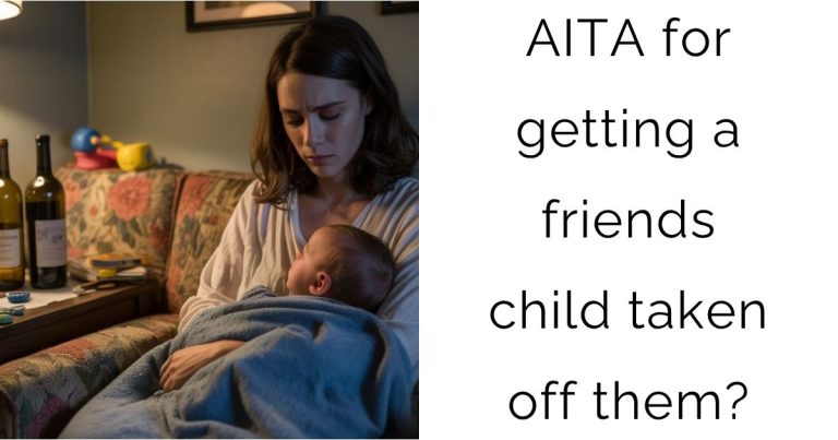 AITA for getting a friends child taken off them?