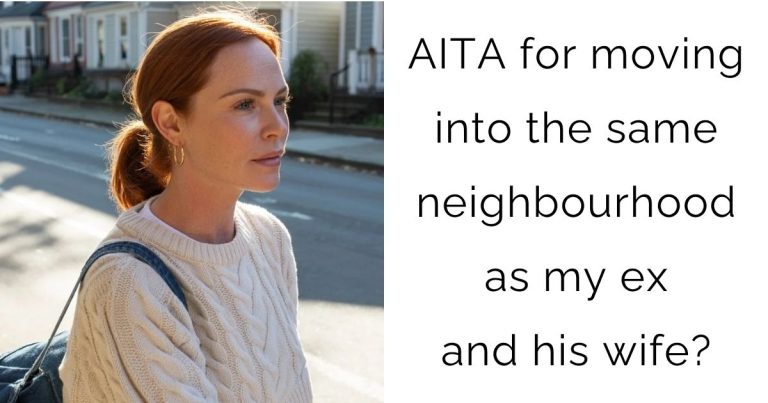 AITA for moving into the same neighbourhood as my ex and his wife?