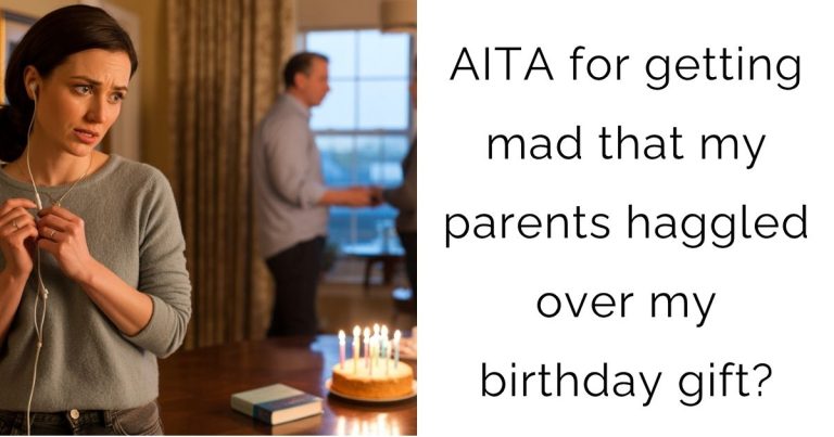 AITA for getting mad that my parents haggled over my birthday gift?