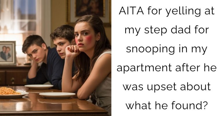 AITA for yelling at my step dad for snooping in my apartment after he was upset about what he found?