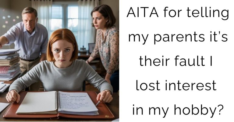 AITA for telling my parents it’s their fault I lost interest in my hobby?