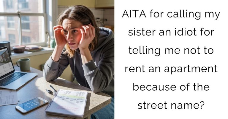 AITA for calling my sister an idiot for telling me not to rent an apartment because of the street name?