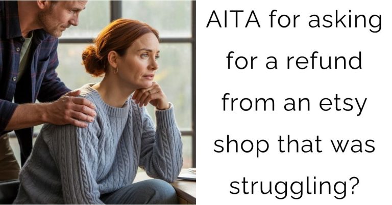 AITA for asking for a refund from an etsy shop that was struggling?