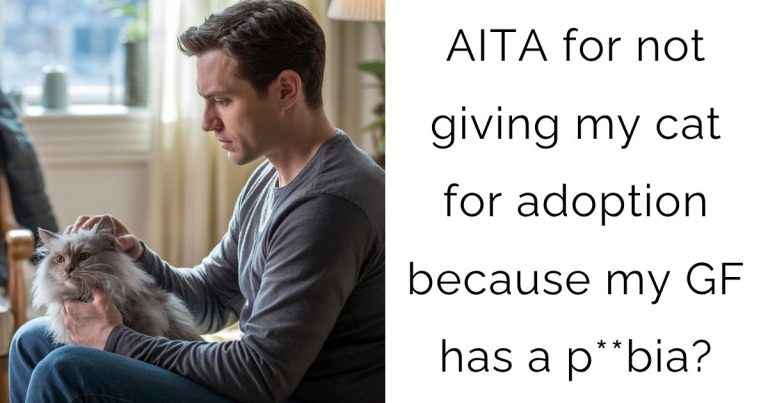 AITA for not giving my cat for adoption because my GF has a p**bia?