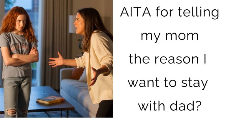 AITA for telling my mom the reason I want to stay with dad?
