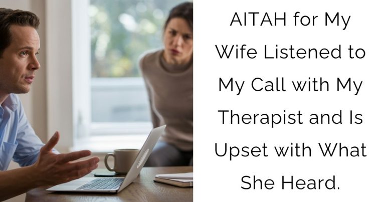 AITAH for My Wife Listened to My Call with My Therapist and Is Upset with What She Heard.
