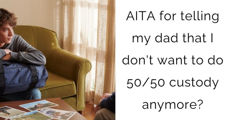 AITA for telling my dad that I don’t want to do 50/50 custody anymore?