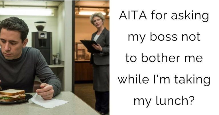 AITA for asking my boss not to bother me while I’m taking my lunch?