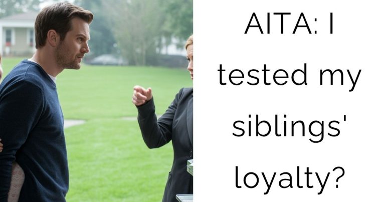 AITA: I tested my siblings’ loyalty?
