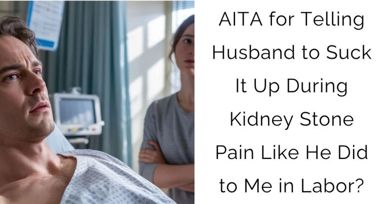 AITA for Telling Husband to Suck It Up During Kidney Stone Pain Like He Did to Me in Labor?