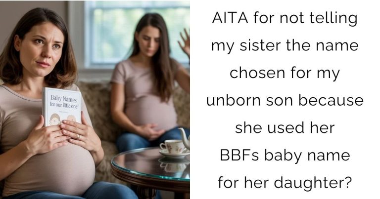 AITA for not telling my sister the name chosen for my unborn son because she used her BBFs baby name for her daughter?