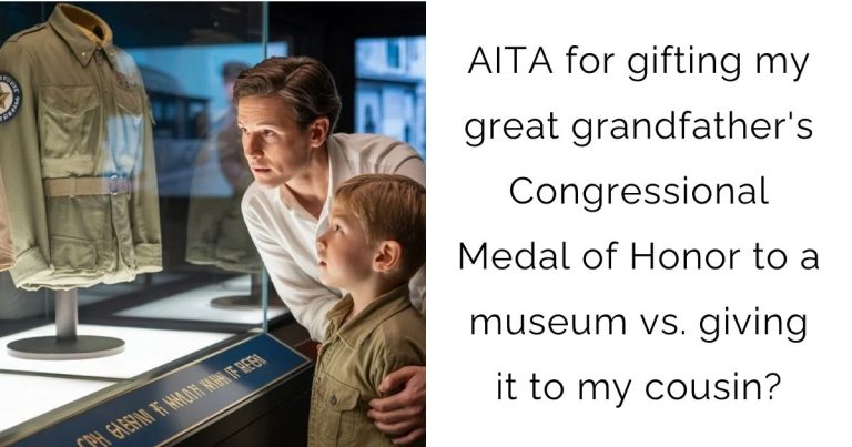 AITA for gifting my great grandfather’s Congressional Medal of Honor to a museum vs. giving it to my cousin?