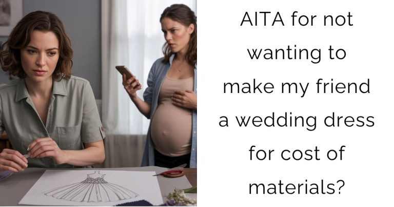 AITA for not wanting to make my friend a wedding dress for cost of materials?