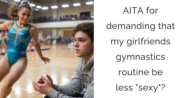 AITA for demanding that my girlfriends gymnastics routine be less “sexy”?